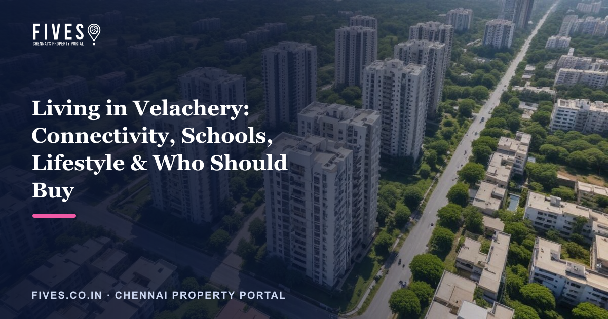 Living in Velachery: Connectivity, Schools, Lifestyle & Who Should Buy
