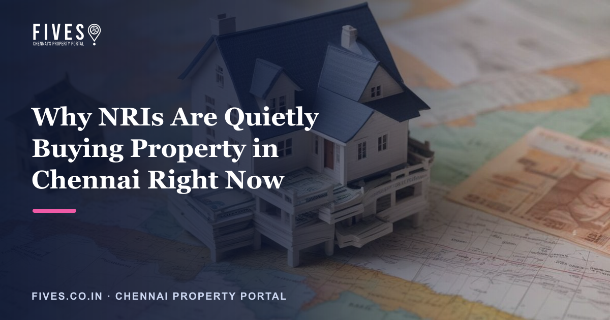 Why NRIs Are Quietly Buying Property in Chennai Right Now