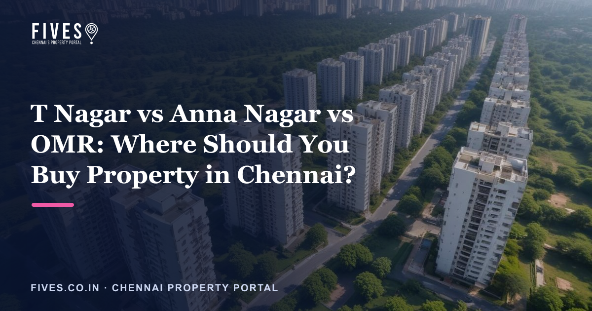 T Nagar vs Anna Nagar vs OMR: Where Should You Buy Property in Chennai?